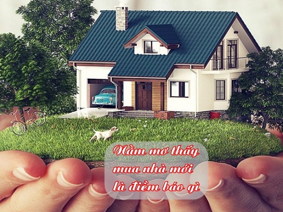 Mơ thấy mua nhà mới là điềm báo gì-Giải mã giấc mơ thấy nhà mới